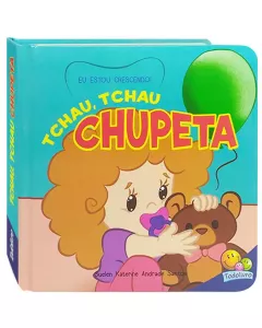 Livro Infantil Eu Estou Crescendo: Tchau, Tchau Chupeta!